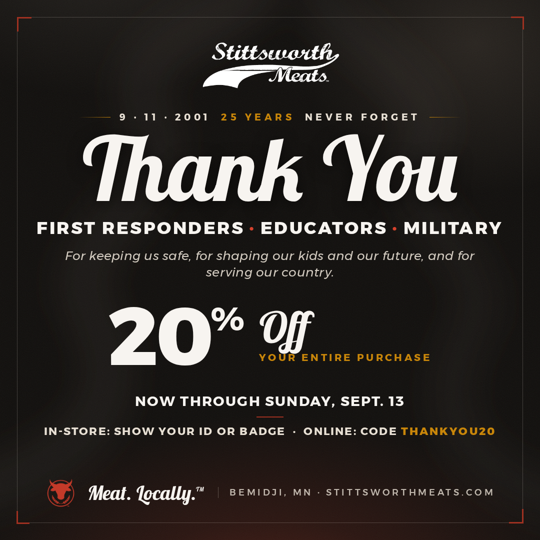 Thank You — First Responders, Educators & Military. 20% off through Sunday, Sept. 13 at Stittsworth Meats. Code THANKYOU20.
